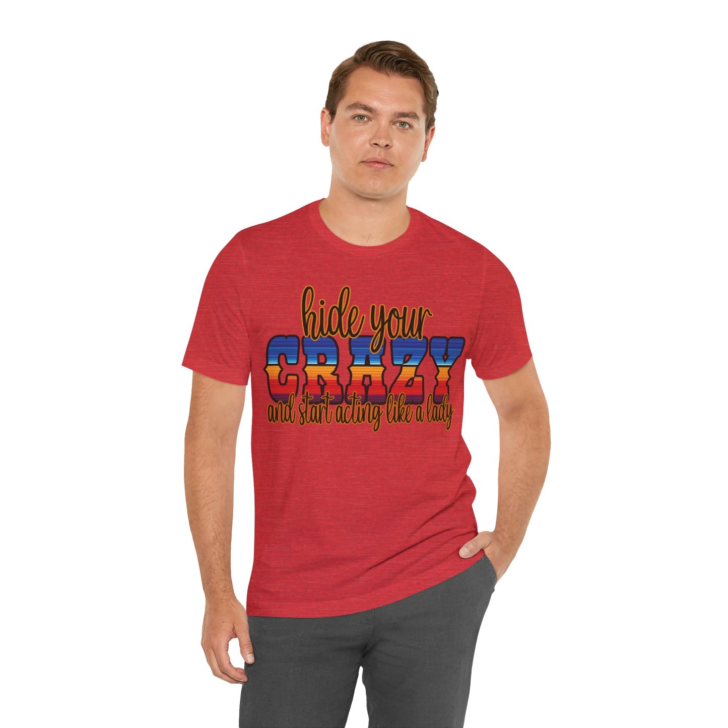 Women's Hide Your Crazy and Start Acting Like A Lady T Shirt Unisex Jersey Short Sleeve Tee Gender Neutral