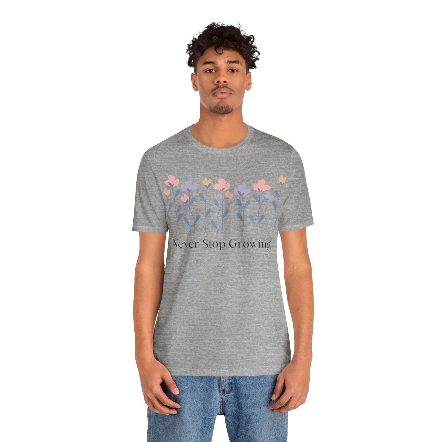 Women's Never Stop Growing T Shirt Unisex Jersey Short Sleeve Tee Gender Neutral