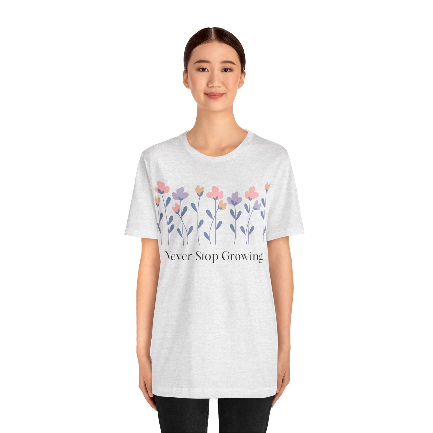 Women's Never Stop Growing T Shirt Unisex Jersey Short Sleeve Tee Gender Neutral