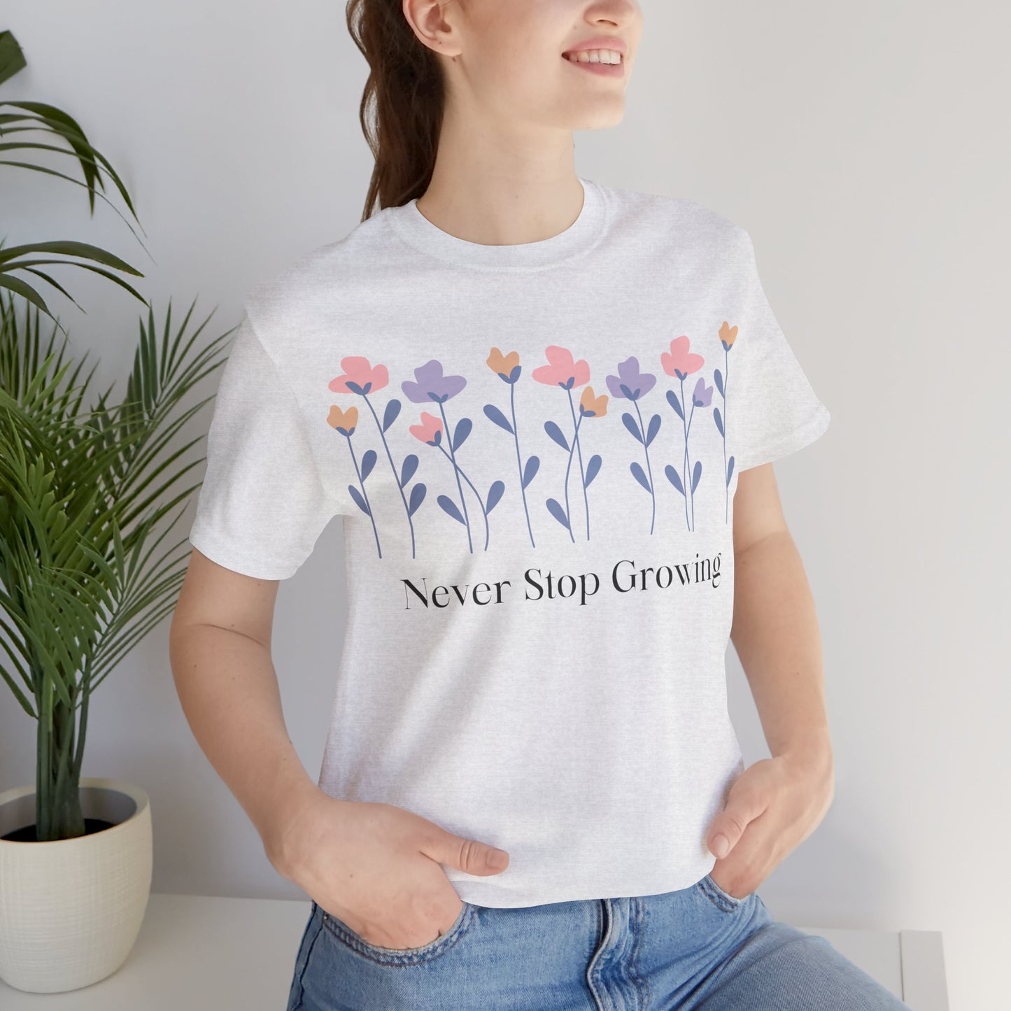Women's Never Stop Growing T Shirt Unisex Jersey Short Sleeve Tee Gender Neutral