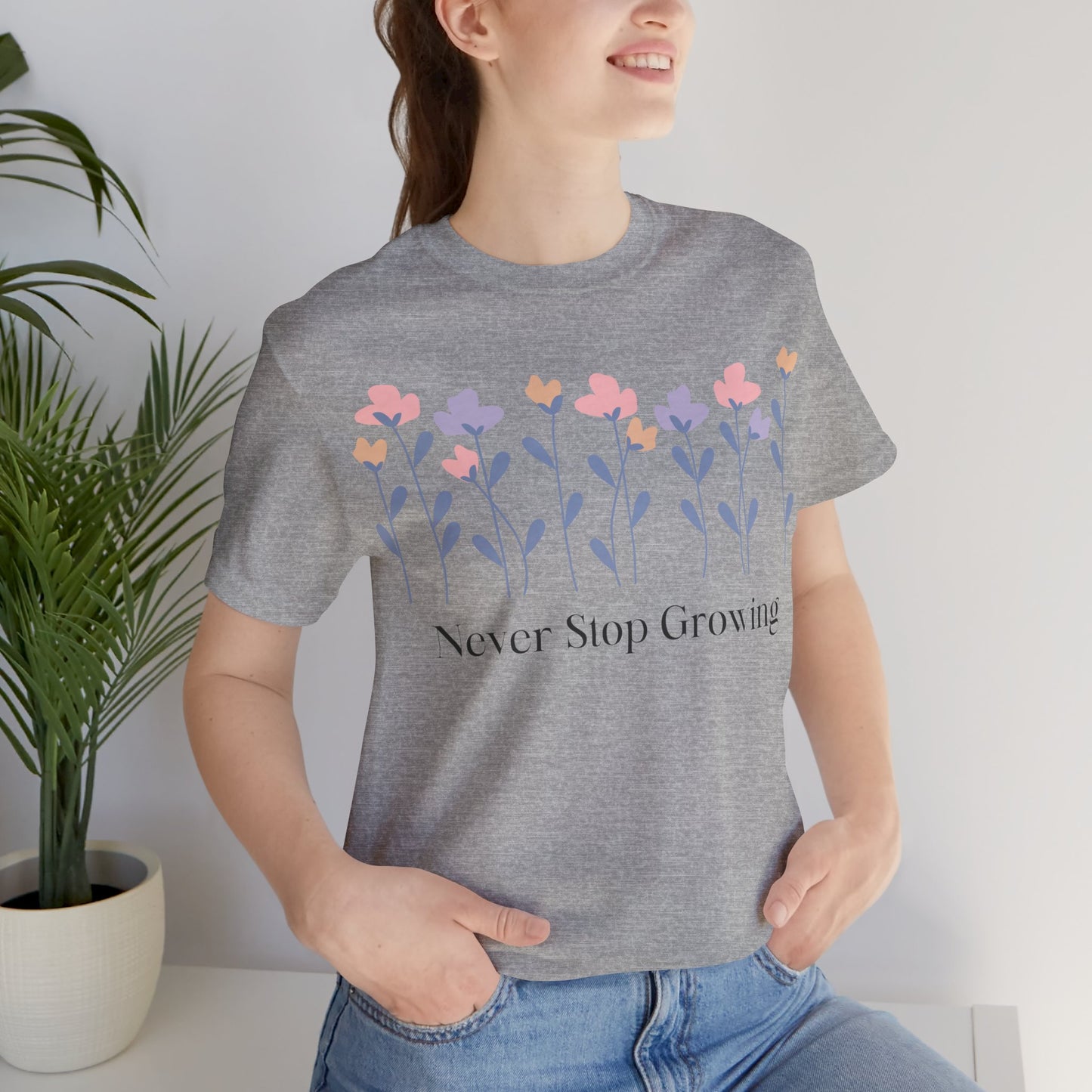 Women's Never Stop Growing T Shirt Unisex Jersey Short Sleeve Tee Gender Neutral
