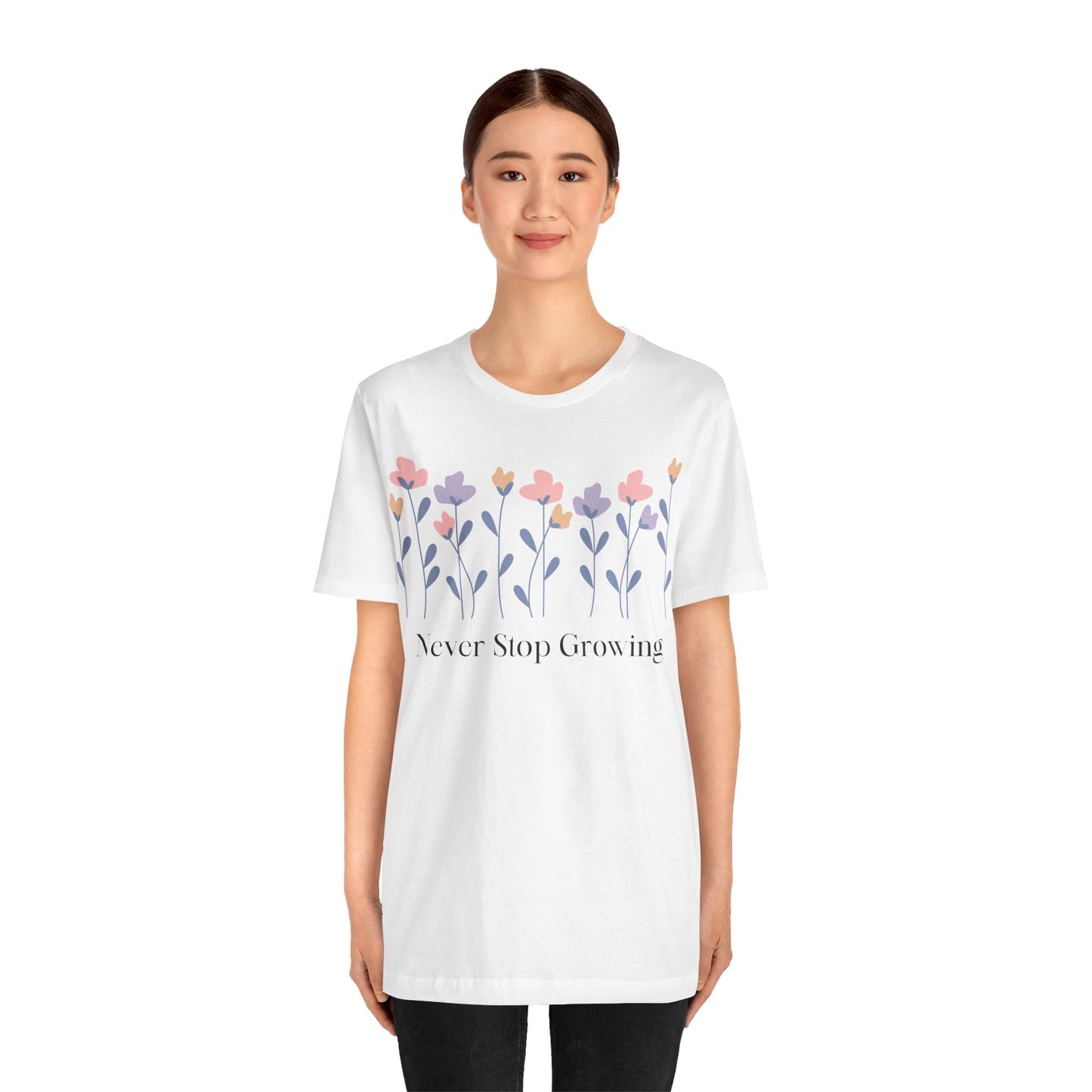 Women's Never Stop Growing T Shirt Unisex Jersey Short Sleeve Tee Gender Neutral