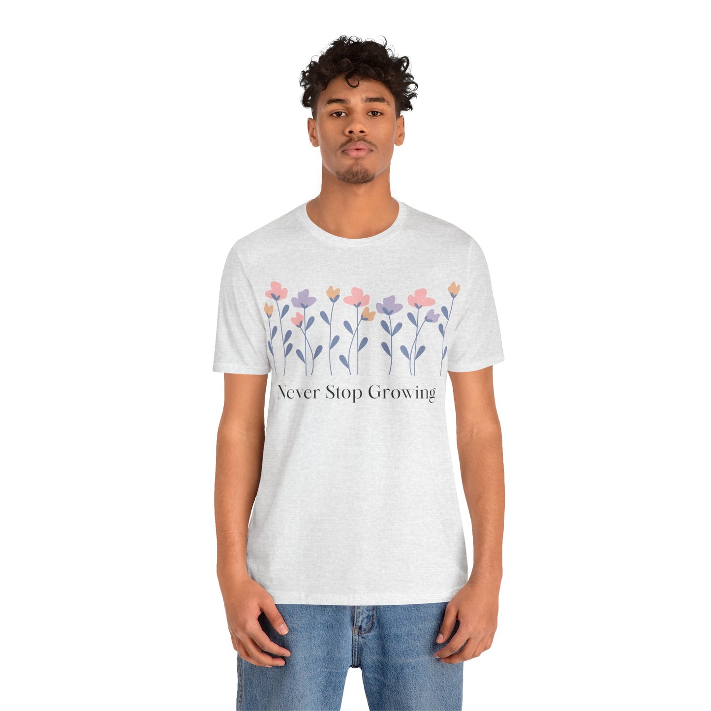 Women's Never Stop Growing T Shirt Unisex Jersey Short Sleeve Tee Gender Neutral