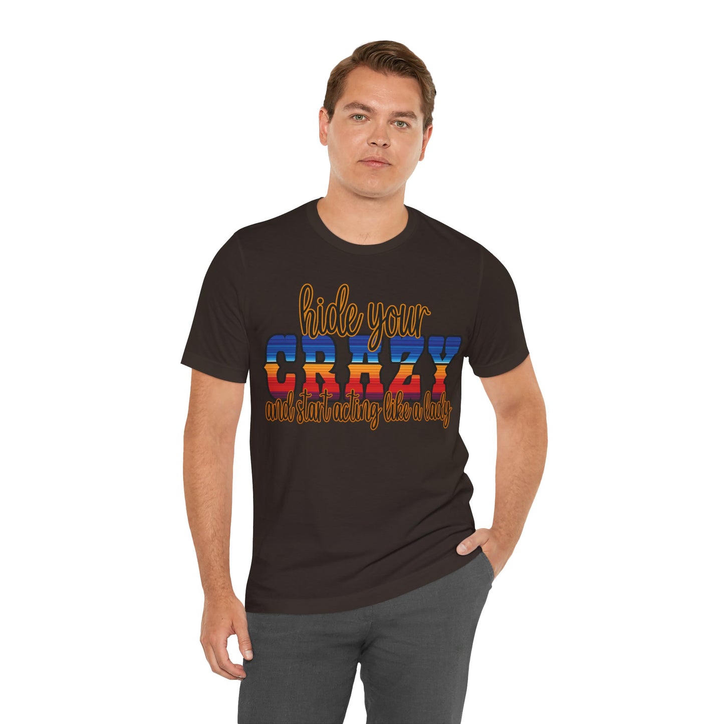 Women's Hide Your Crazy and Start Acting Like A Lady T Shirt Unisex Jersey Short Sleeve Tee Gender Neutral