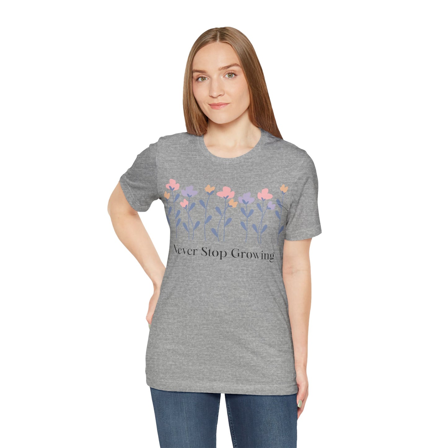 Women's Never Stop Growing T Shirt Unisex Jersey Short Sleeve Tee Gender Neutral