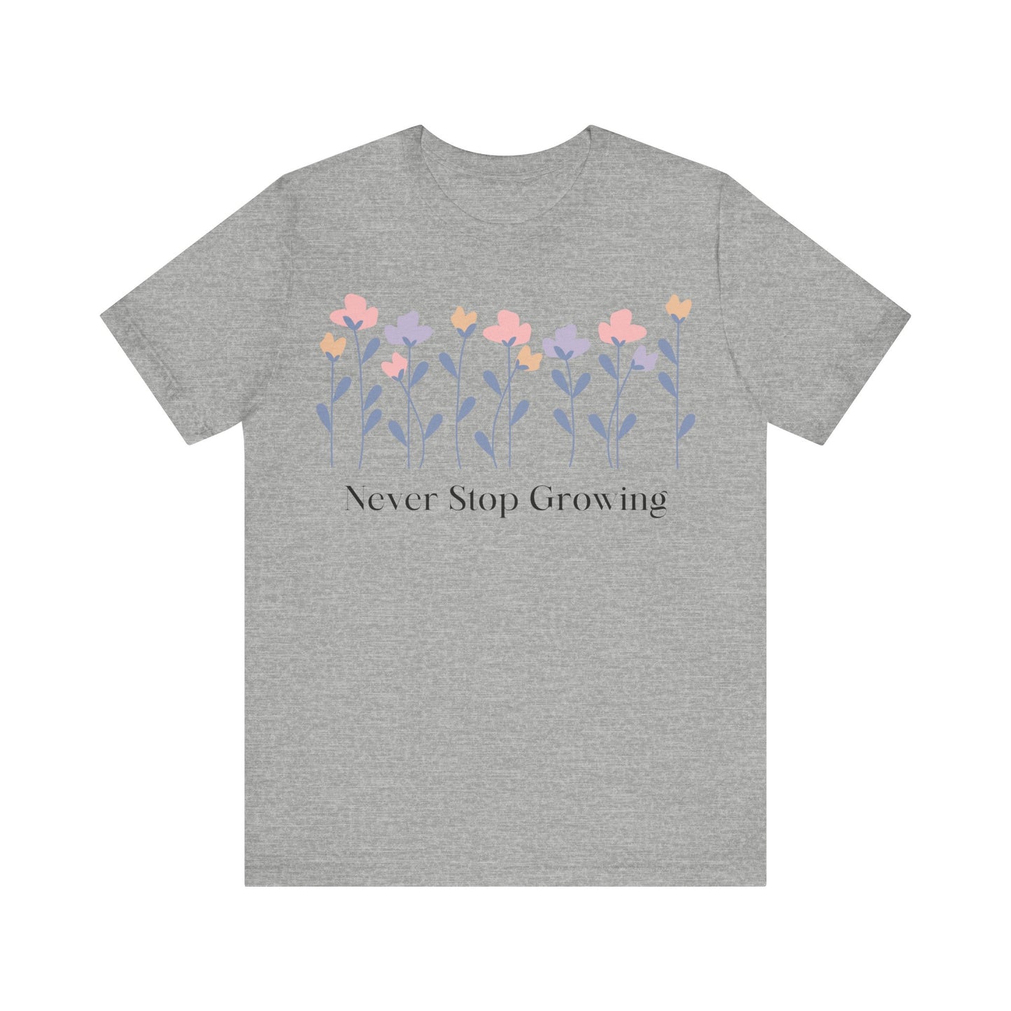 Women's Never Stop Growing T Shirt Unisex Jersey Short Sleeve Tee Gender Neutral