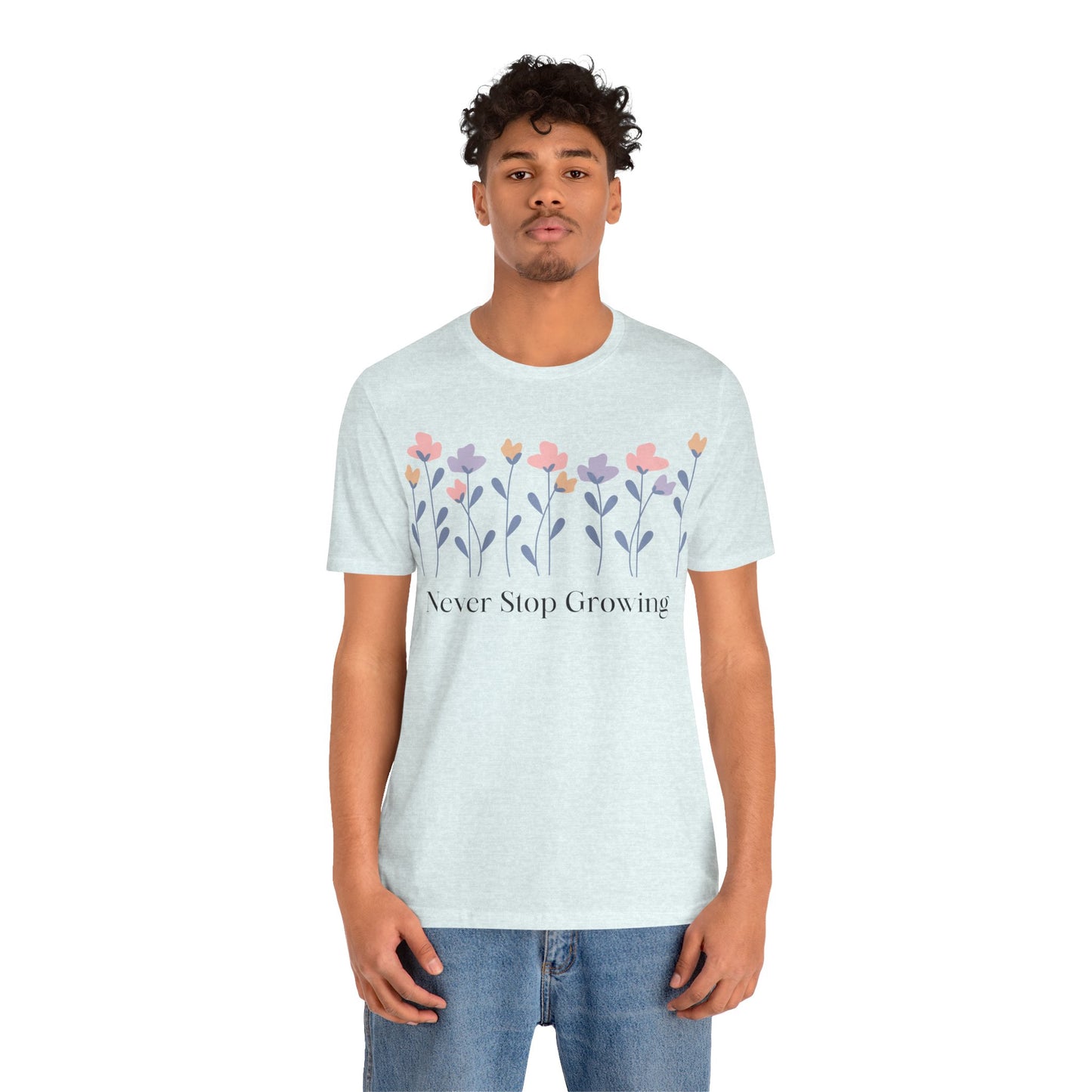 Women's Never Stop Growing T Shirt Unisex Jersey Short Sleeve Tee Gender Neutral