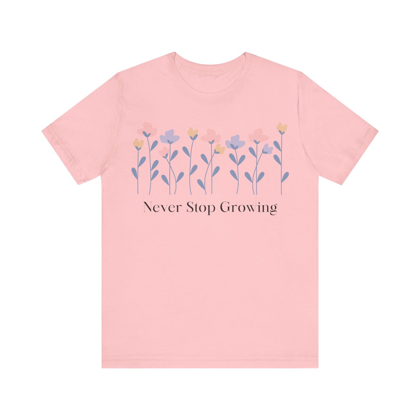 Women's Never Stop Growing T Shirt Unisex Jersey Short Sleeve Tee Gender Neutral