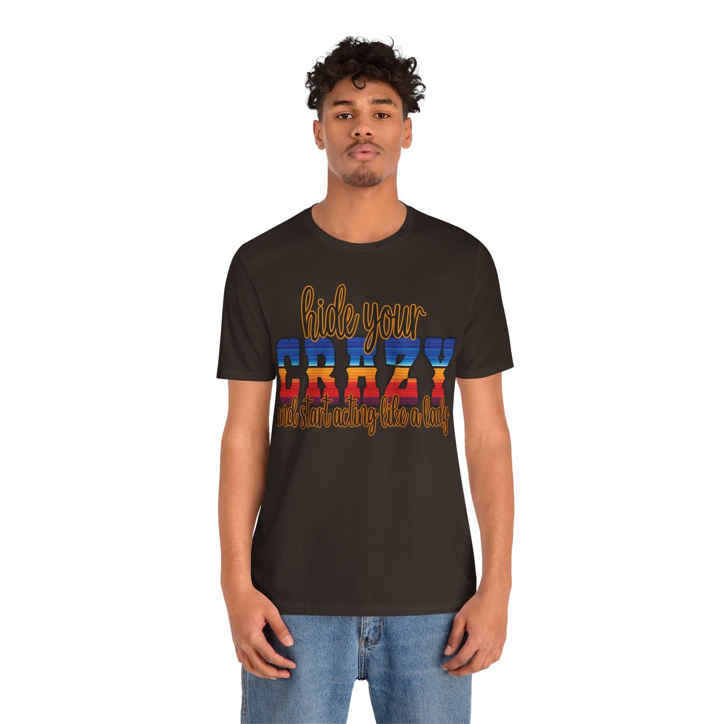 Women's Hide Your Crazy and Start Acting Like A Lady T Shirt Unisex Jersey Short Sleeve Tee Gender Neutral