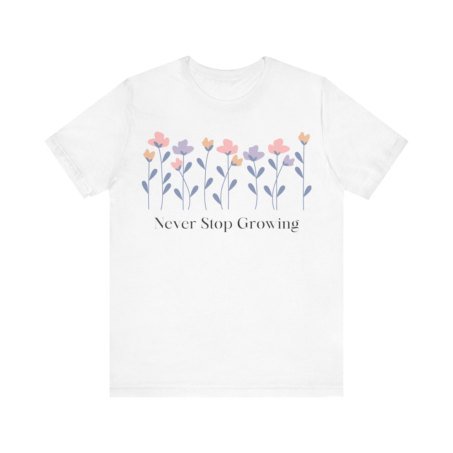 Women's Never Stop Growing T Shirt Unisex Jersey Short Sleeve Tee Gender Neutral