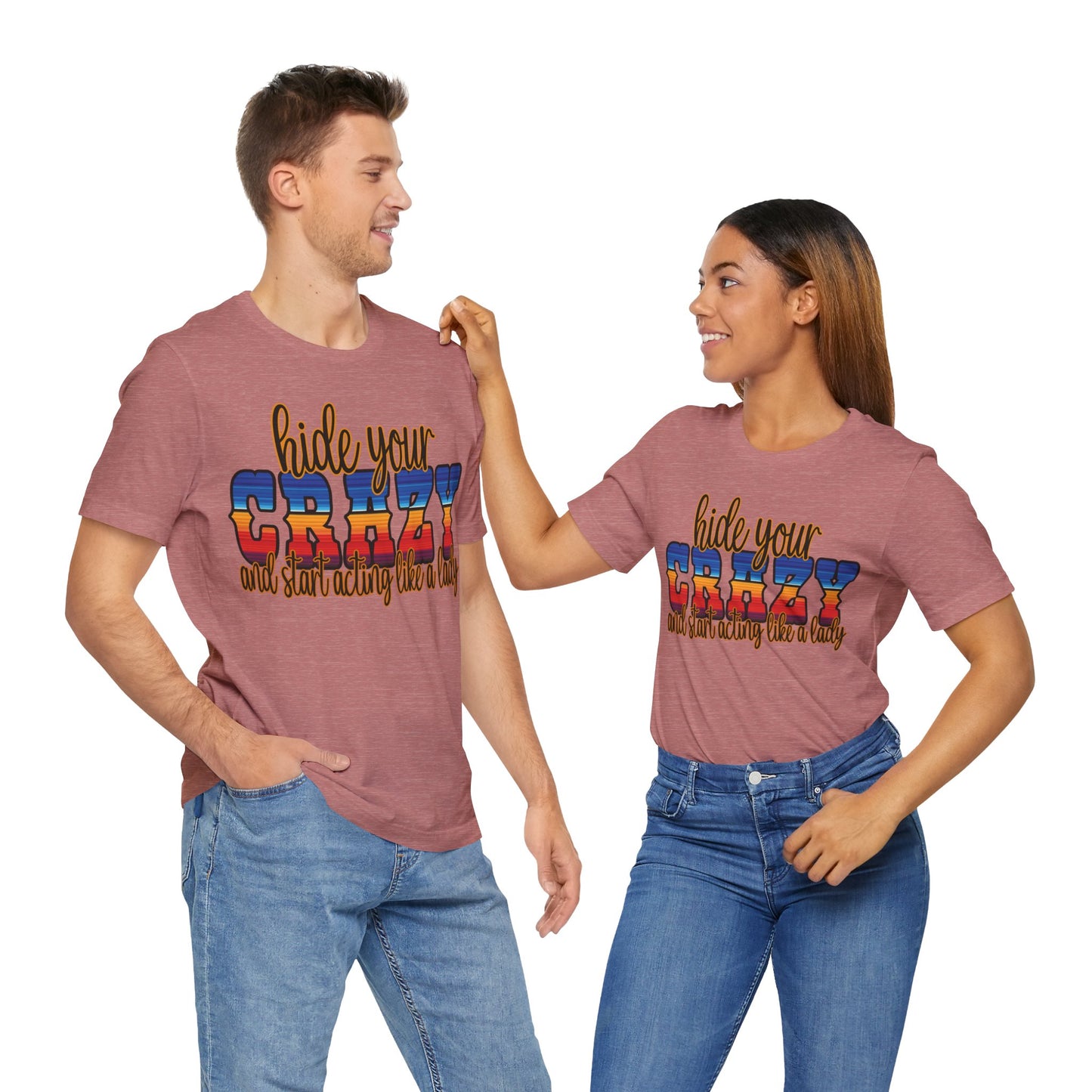 Women's Hide Your Crazy and Start Acting Like A Lady T Shirt Unisex Jersey Short Sleeve Tee Gender Neutral