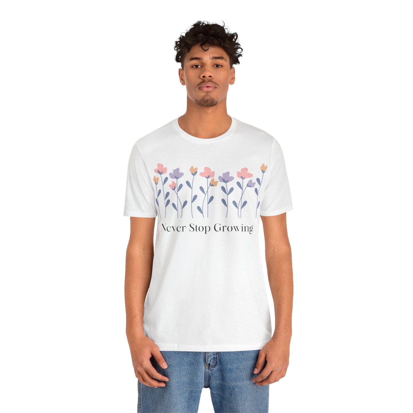 Women's Never Stop Growing T Shirt Unisex Jersey Short Sleeve Tee Gender Neutral