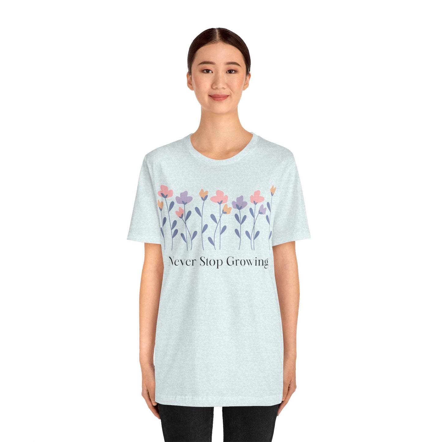 Women's Never Stop Growing T Shirt Unisex Jersey Short Sleeve Tee Gender Neutral