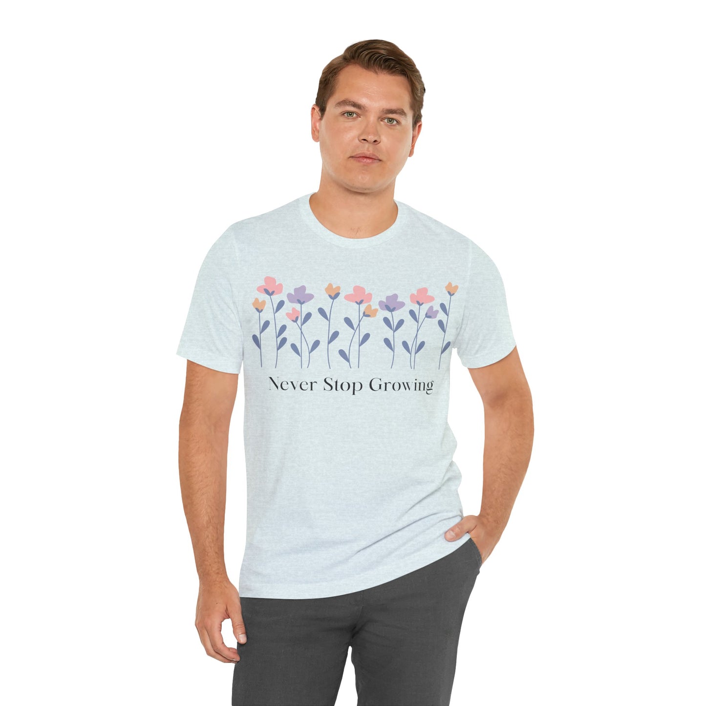 Women's Never Stop Growing T Shirt Unisex Jersey Short Sleeve Tee Gender Neutral