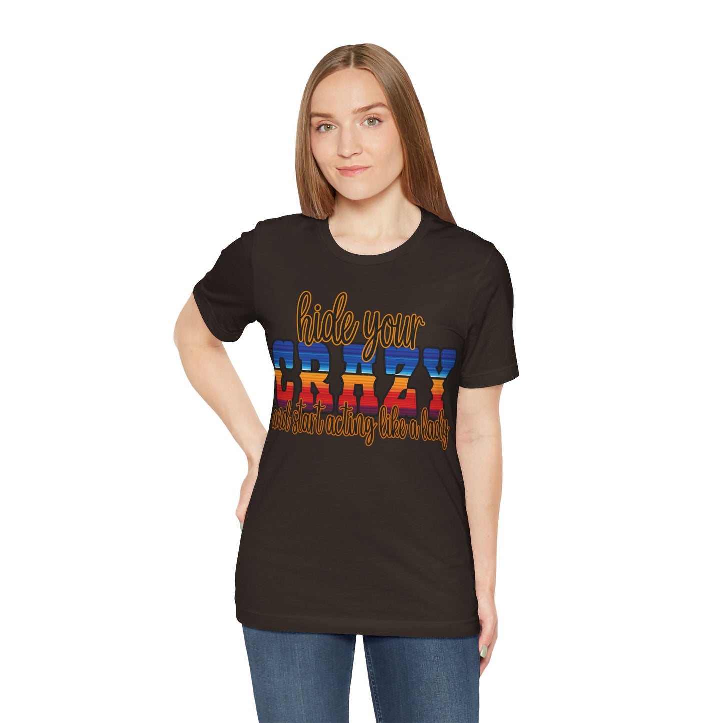 Women's Hide Your Crazy and Start Acting Like A Lady T Shirt Unisex Jersey Short Sleeve Tee Gender Neutral