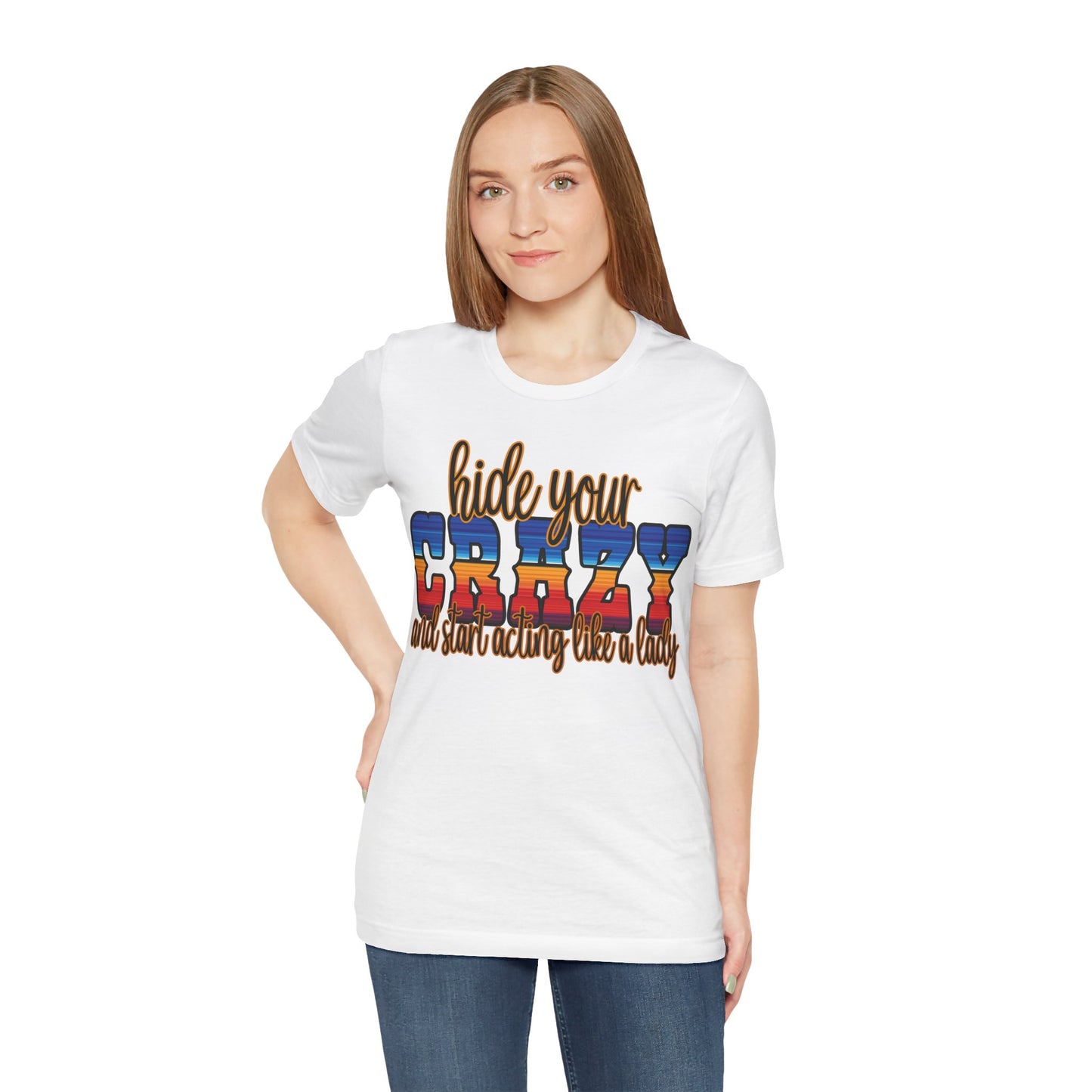 Women's Hide Your Crazy and Start Acting Like A Lady T Shirt Unisex Jersey Short Sleeve Tee Gender Neutral