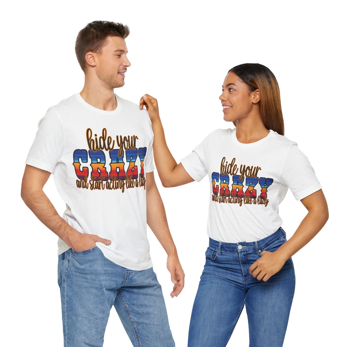 Women's Hide Your Crazy and Start Acting Like A Lady T Shirt Unisex Jersey Short Sleeve Tee Gender Neutral