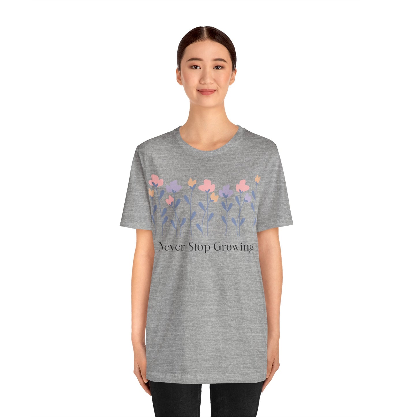Women's Never Stop Growing T Shirt Unisex Jersey Short Sleeve Tee Gender Neutral