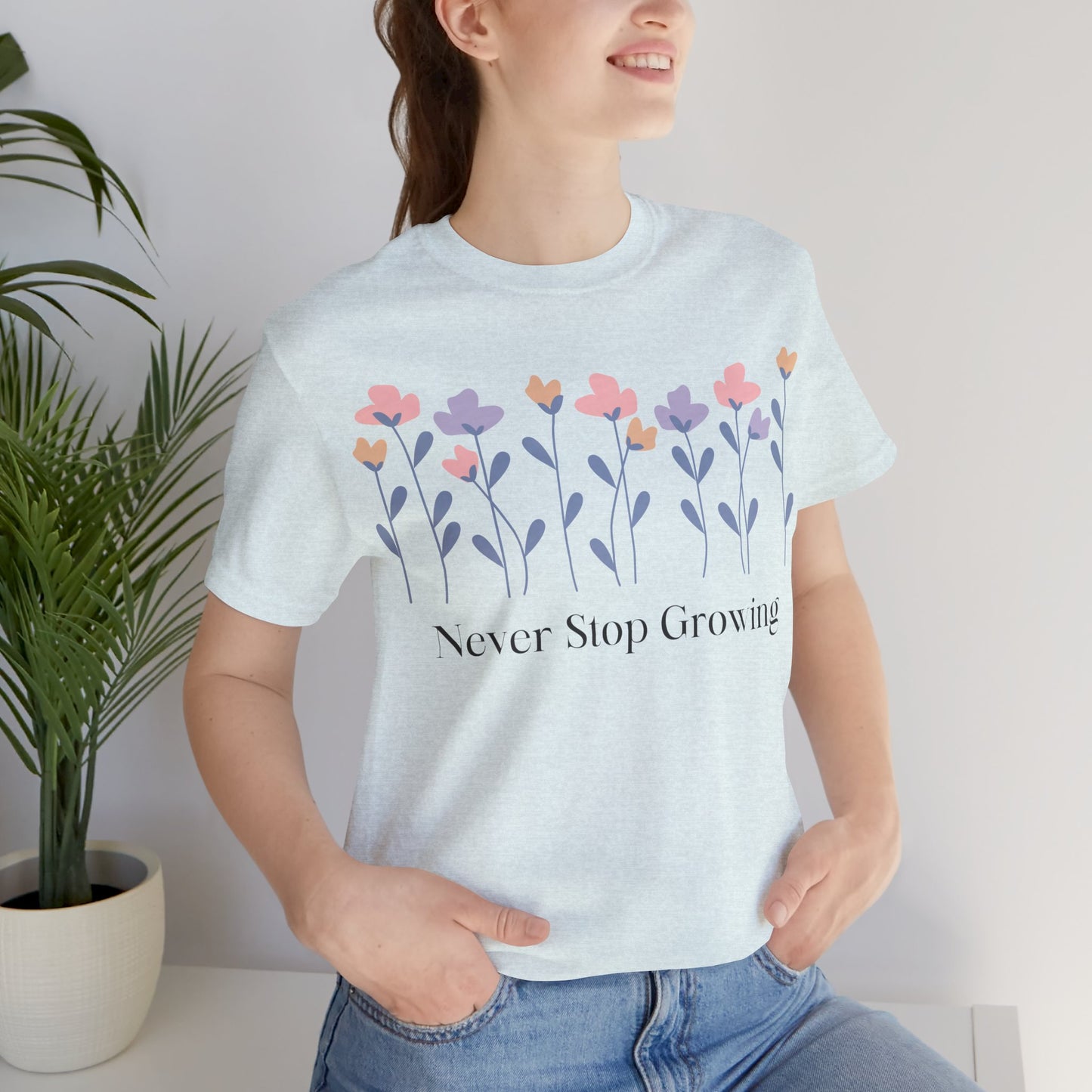 Women's Never Stop Growing T Shirt Unisex Jersey Short Sleeve Tee Gender Neutral