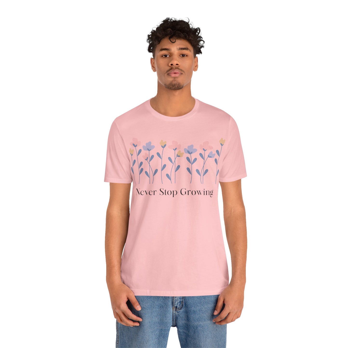 Women's Never Stop Growing T Shirt Unisex Jersey Short Sleeve Tee Gender Neutral