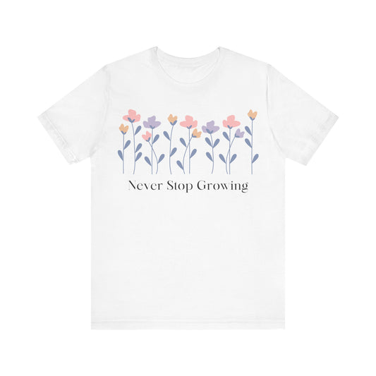 Women's Never Stop Growing T Shirt Unisex Jersey Short Sleeve Tee Gender Neutral