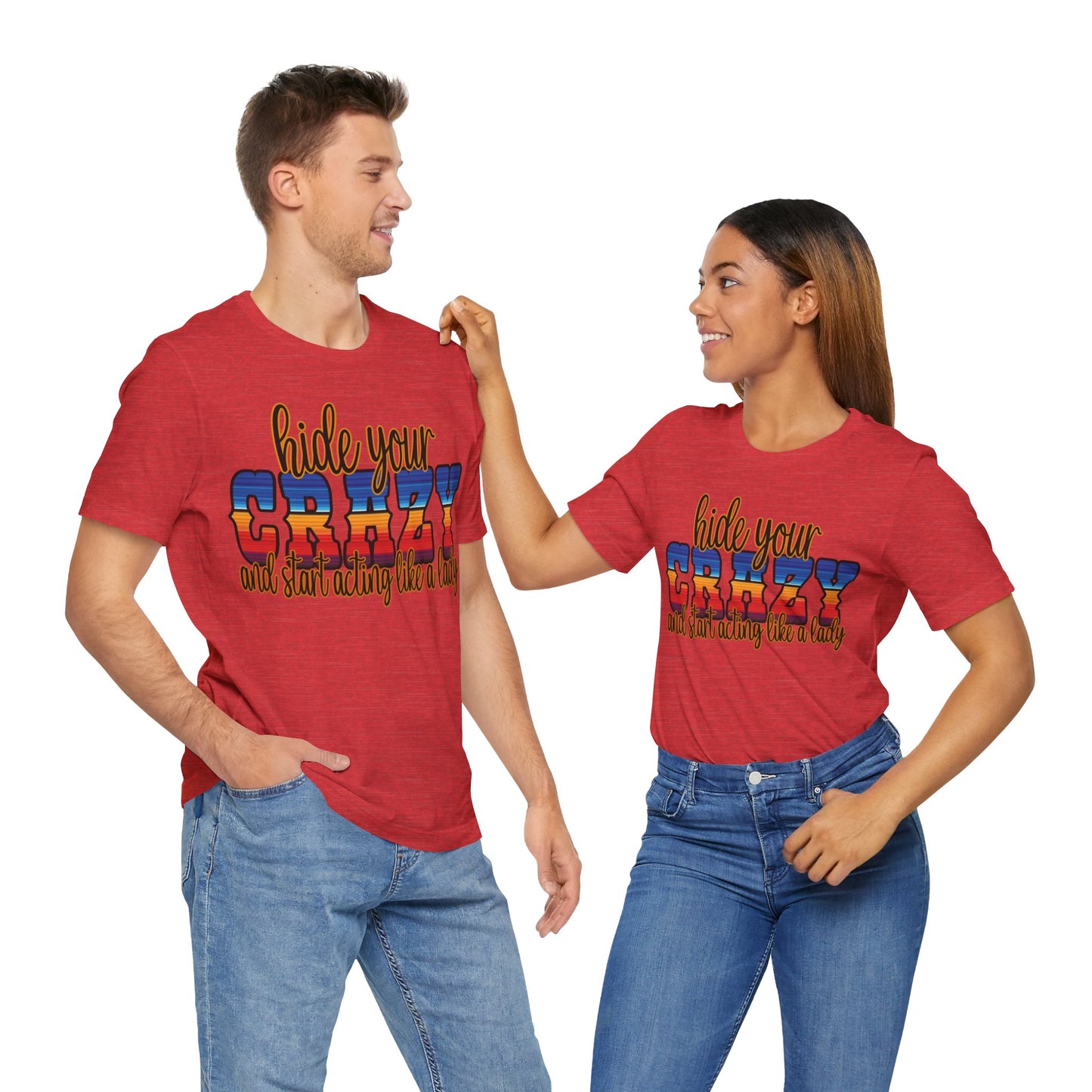 Women's Hide Your Crazy and Start Acting Like A Lady T Shirt Unisex Jersey Short Sleeve Tee Gender Neutral