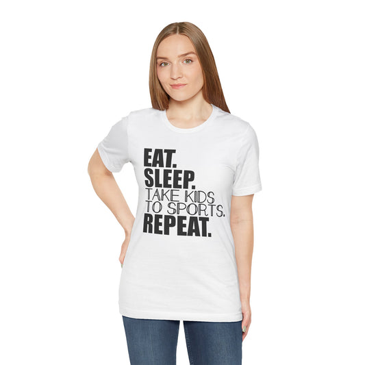 Eat. Sleep. Take Kids to Sports. Repeat. Women's T Shirt Mom's Tee Unisex Jersey Short Sleeve Tee Dad's Tee Gender Neutral