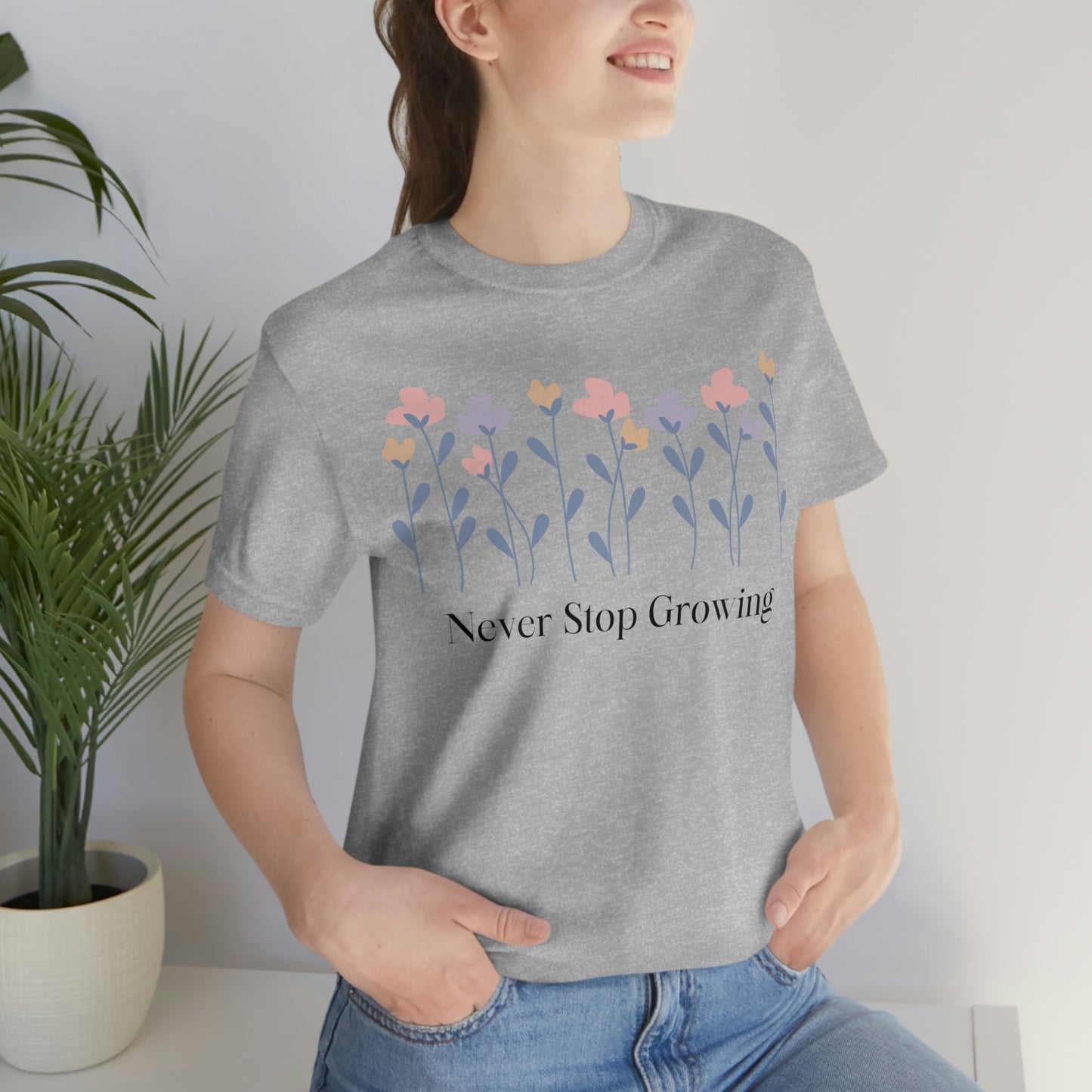 Women's Never Stop Growing T Shirt Unisex Jersey Short Sleeve Tee Gender Neutral