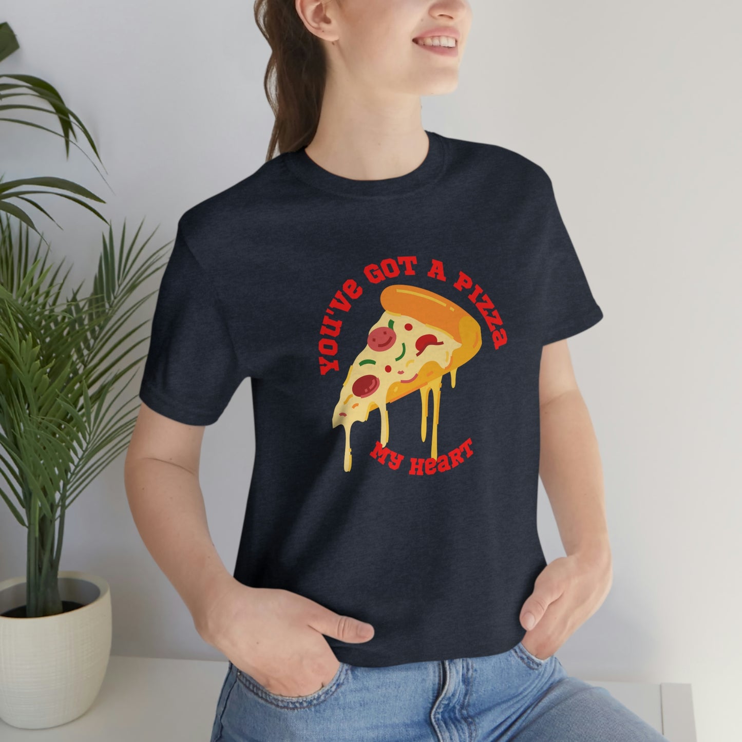 You've Got A Pizza My Heart Unisex Jersey Short Sleeve Tee Gender Neutral Women Men