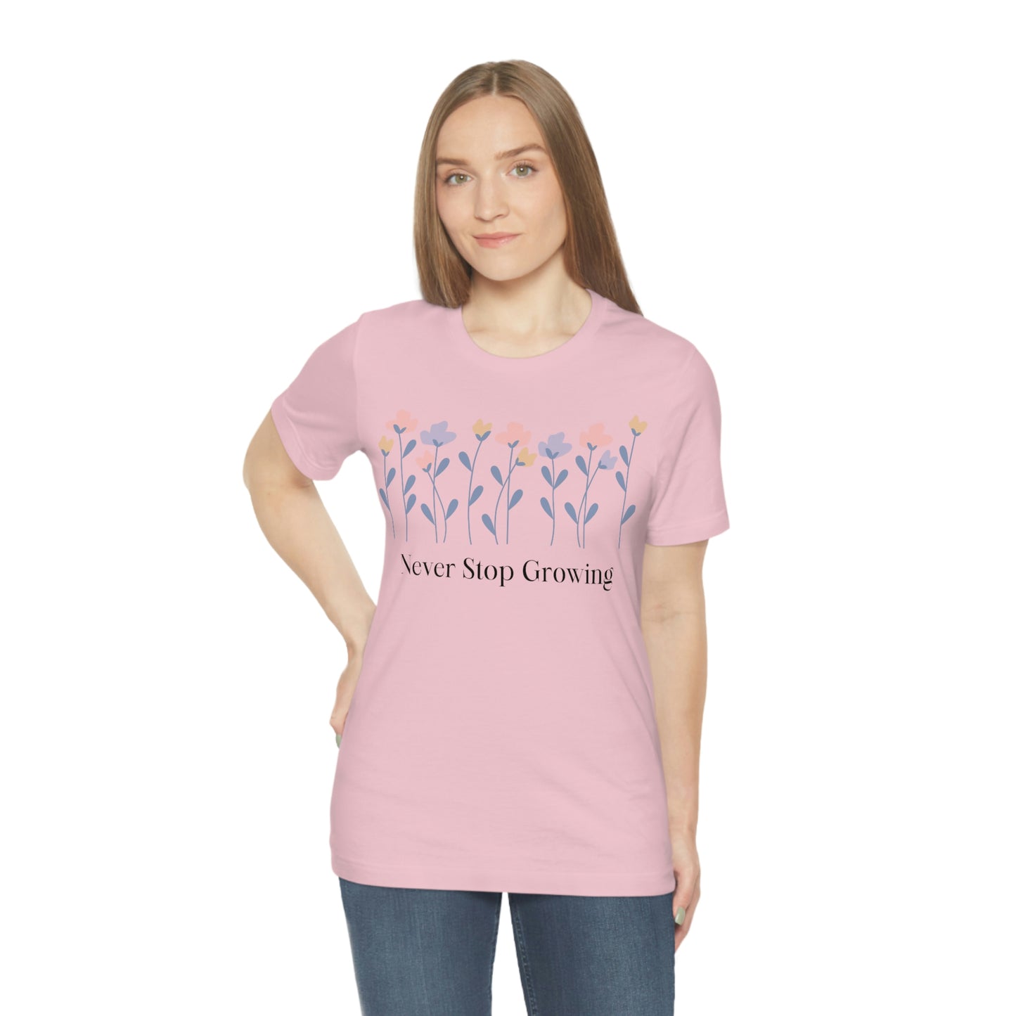 Women's Never Stop Growing T Shirt Unisex Jersey Short Sleeve Tee Gender Neutral