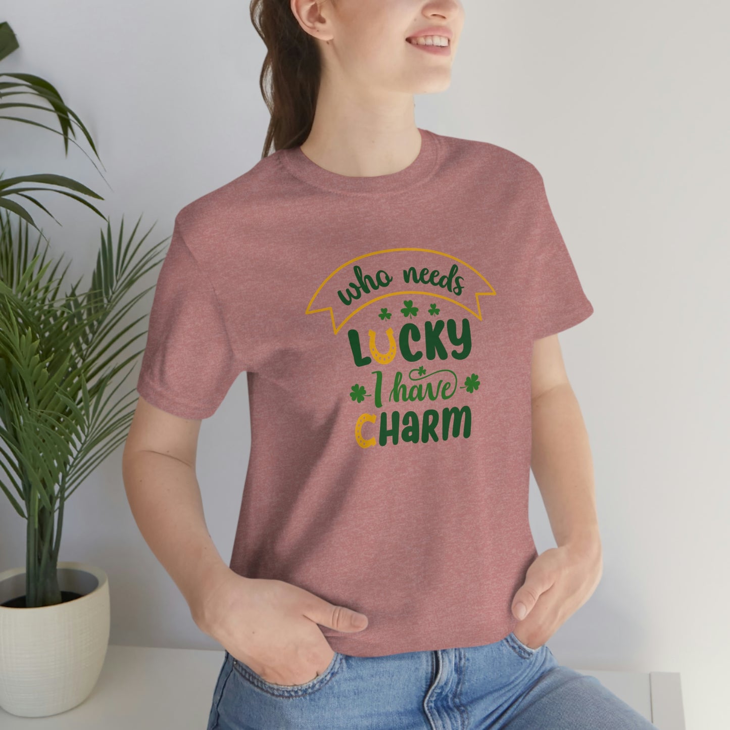 Who Needs Luky I Have Charm Unisex Jersey Short Sleeve Tee Women's Tee Men's Tee T Shirt