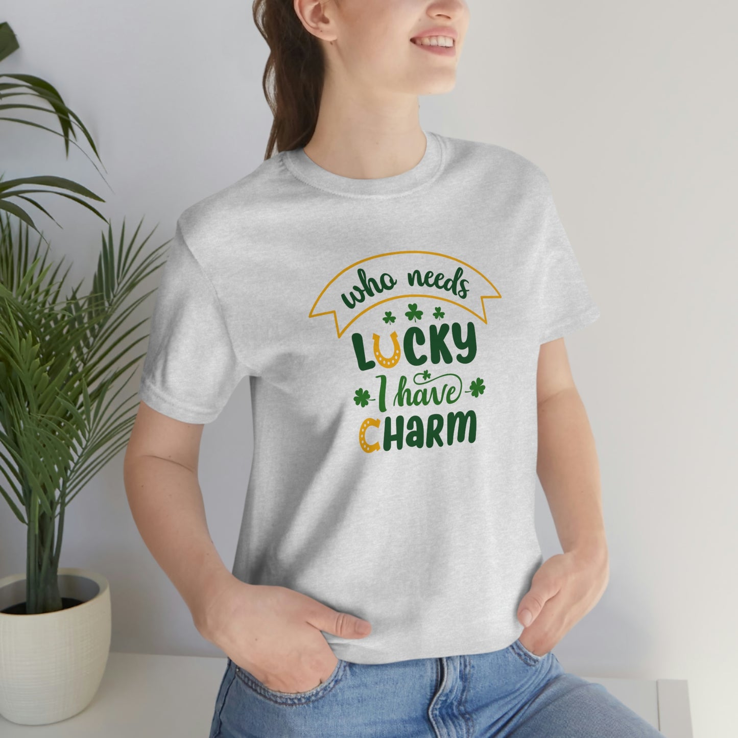 Who Needs Luky I Have Charm Unisex Jersey Short Sleeve Tee Women's Tee Men's Tee T Shirt