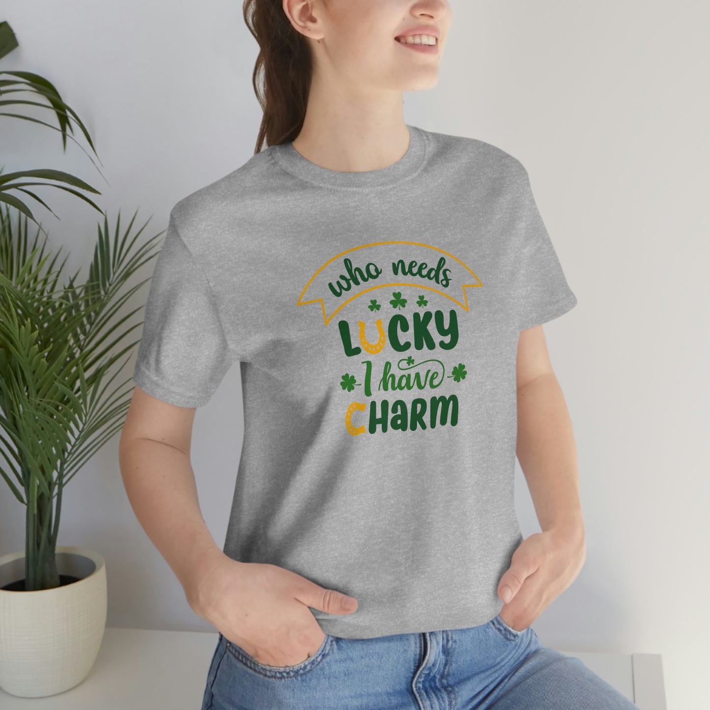 Who Needs Luky I Have Charm Unisex Jersey Short Sleeve Tee Women's Tee Men's Tee T Shirt