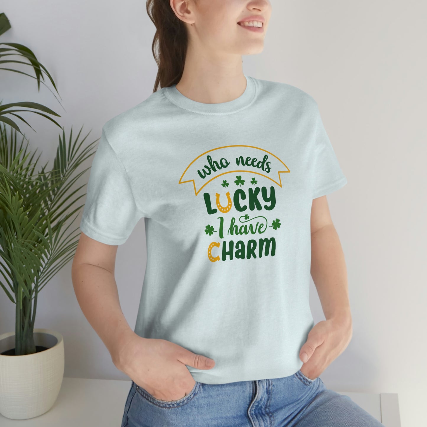 Who Needs Luky I Have Charm Unisex Jersey Short Sleeve Tee Women's Tee Men's Tee T Shirt