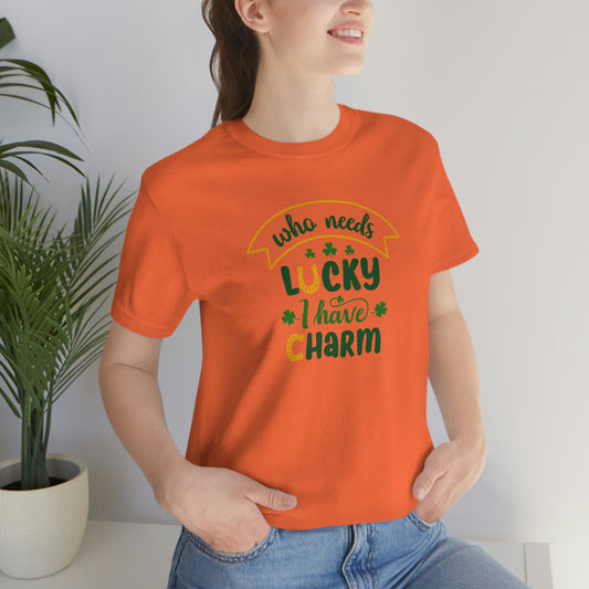 Who Needs Luky I Have Charm Unisex Jersey Short Sleeve Tee Women's Tee Men's Tee T Shirt